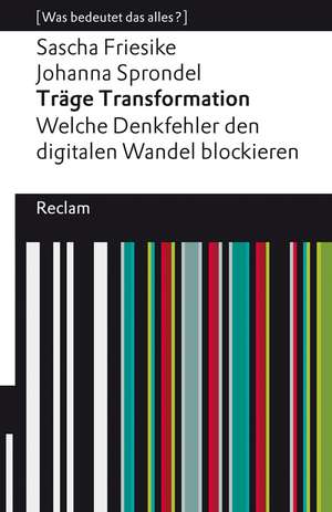 Träge Transformation. Welche Denkfehler den digitalen Wandel blockieren de Sascha Friesike