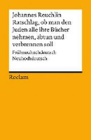 Ratschlag, ob man den Juden alle ihre Bücher nehmen, abtun und verbrennen soll de Johannes Reuchlin