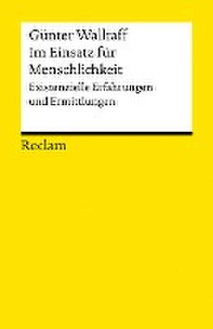 Im Einsatz für Aufklärung und Menschlichkeit. Existenzielle Erfahrungen und Ermittlungen de Günter Wallraff