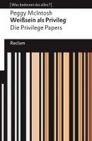 Weißsein als Privileg. Die Privilege Papers. [Was bedeutet das alles?] de Peggy McIntosh