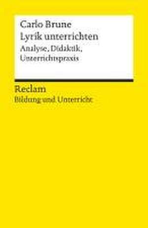 Lyrik unterrichten. Analyse, Didaktik, Unterrichtspraxis. Reclam Bildung und Unterricht de Carlo Brune