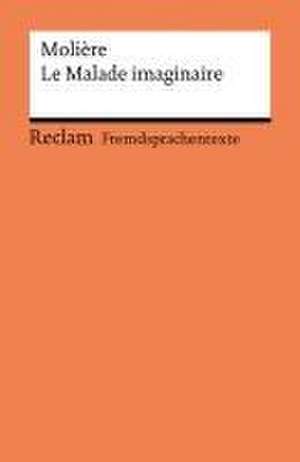 Le Malade imaginaire. Comédie en trois actes. Französischer Text mit deutschen Worterklärungen. Niveau B2 (GER) de Molière