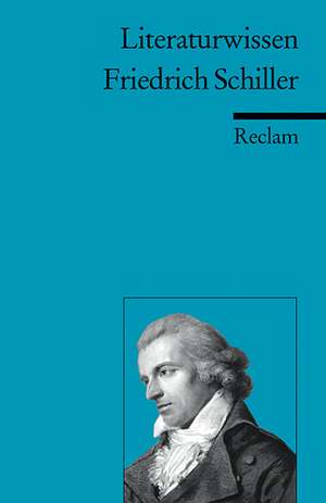 Friedrich Schiller. Literaturwissen für Schule und Studium de Walter Schafarschik