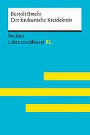 Der kaukasische Kreidekreis von Bertolt Brecht: Lektüreschlüssel mit Inhaltsangabe, Interpretation, Prüfungsaufgaben mit Lösungen, Lernglossar. (Reclam Lektüreschlüssel XL) de Bertolt Brecht