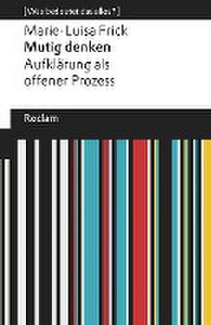 Mutig denken. Aufklärung als offener Prozess de Marie-Luisa Frick