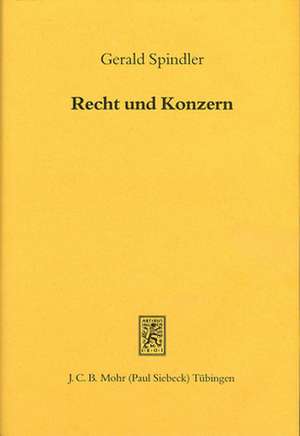 Recht Und Konzern: Interdependenzen Der Rechts- Und Unternehmensentwicklung in Deutschland Und Den USA Zwischen 1870 Und 1933 de Gerald Spindler