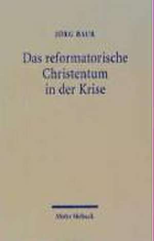 Das reformatorische Christentum in der Krise de Jörg Baur