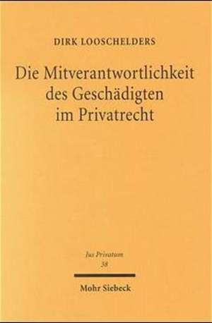 Die Mitverantwortlichkeit des Geschädigten im Privatrecht de Dirk Looschelders