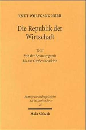 Die Republik Der Wirtschaft: Von Der Besatzungszeit Zur Grossen Koalition de Knut W Nörr