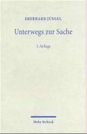 Unterwegs Zur Sache: Theologische Erorterungen I de Eberhard Jüngel