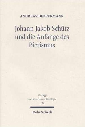 Johann Jakob Schutz Und Die Anfange Des Pietismus: Kleine Schriften II de Andreas Deppermann