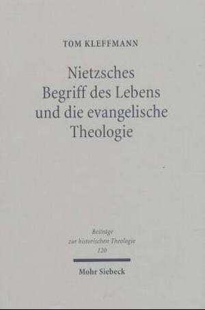 Nietzsches Begriff Des Lebens Und Die Evangelische Theologie: Eine Interpretation Nietzsches Und Untersuchungen Zu Seiner Rezeption Bei Schweitzer, Ti de Tom Kleffmann