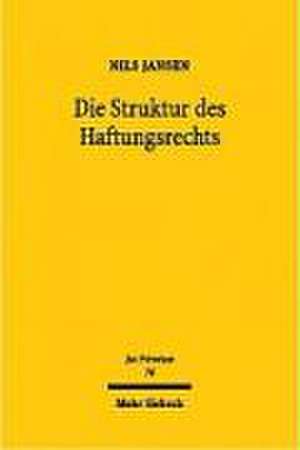 Die Struktur Des Haftungsrechts: Geschichte, Theorie Und Dogmatik Ausservertraglicher Anspruche Auf Schadensersatz de Nils Jansen