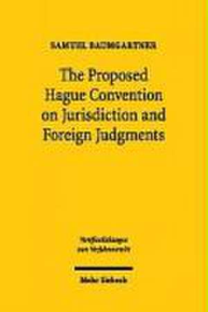 The Proposed Hague Convention on Jurisdiction and Foreign Judgments de Samuel Baumgartner