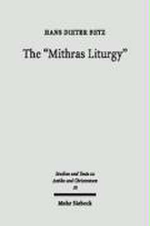 The Mithras Liturgy: Text, Translation, and Commentary de Hans D. Betz