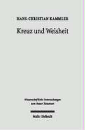 Kreuz Und Weisheit: Eine Exegetische Untersuchung Zu 1 Kor 1,10-3,4 de Hans-Christian Kammler