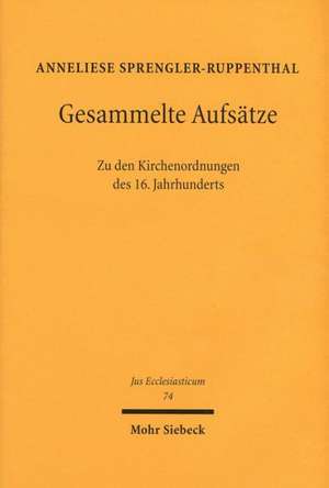 Gesammelte Aufsatze: Zu Den Kirchenordnungen Des 16. Jahrhunderts de Anneliese Sprengler-Ruppenthal