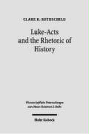 Luke-Acts and the Rhetoric of History de Clare K. Rothschild