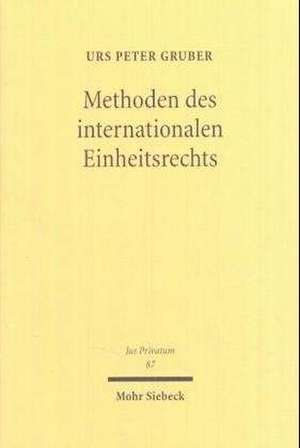 Methoden Des Internationalen Einheitsrechts: Sozialethische Und Ordnungsokonomische Grundlagen de Urs Peter Gruber