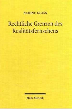 Rechtliche Grenzen Des Realitatsfernsehens: Ein Beitrag Zur Dogmatik Des Menschenwurdeschutzes Und Des Allgemeinen Personlichkeitsrechts de Nadine Klass