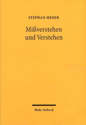 Missverstehen Und Verstehen: Savignys Grundlegung Der Juristischen Hermeneutik de Stephan Meder