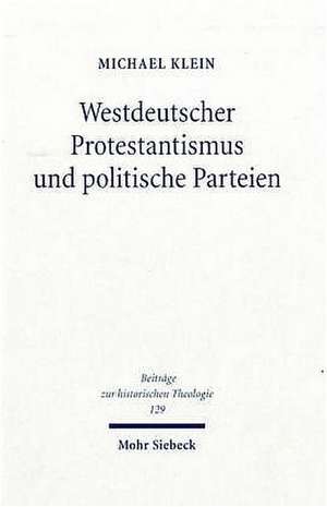 Westdeutscher Protestantismus Und Politische Parteien: Anti-Parteien-Mentalitat Und Parteipolitisches Engagement Von 1945 Bis 1963 de Michael Klein