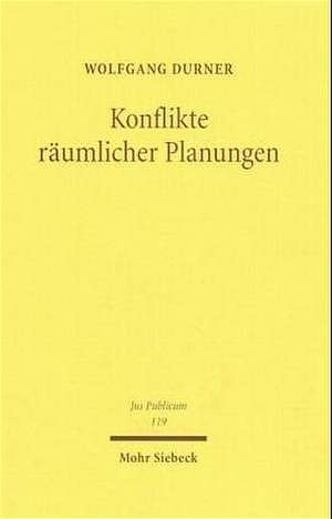 Konflikte Raumlicher Planungen: Verfassungs-, Verwaltungs- Und Gemeinschaftsrechtliche Regeln Fur Das Zusammentreffen Konkurrierender Planerischer Rau de Wolfgang Durner