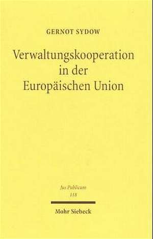 Verwaltungskooperation in Der Europaischen Union: Zur Horizontalen Und Vertikalen Zusammenarbeit Der Europaischen Verwaltungen Am Beispiel Des Produkt de Gernot Sydow