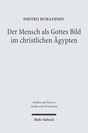 Der Mensch ALS Gottes Bild Im Christlichen Agypten: Studien Zu Gen 1,26 in Zwei Koptischen Quellen Des 4.-5. Jahrhunderts de Dimitrij Bumazhnov