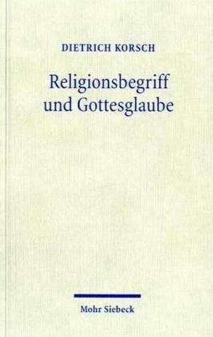 Religionsbegriff Und Gottesglaube: Dialektische Theologie ALS Hermeneutik Der Religion de Dietrich Korsch