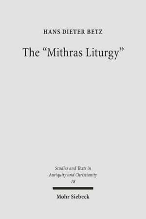 The Mithras Liturgy: Text, Translation, and Commentary de Hans Dieter Betz