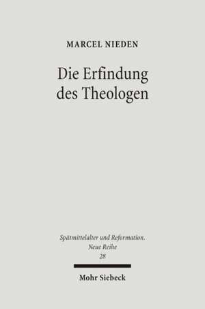 Die Erfindung Des Theologen: Wittenberger Anweisungen Zum Theologiestudium Im Zeitalter Von Reformation Und Konfessionalisierung de Marcel Nieden