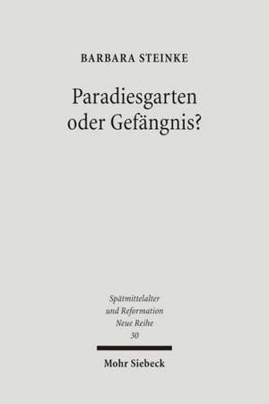 Paradiesgarten Oder Gefangnis?: Das Nurnberger Katharinenkloster Zwischen Klosterreform Und Reformation de Barbara Steinke