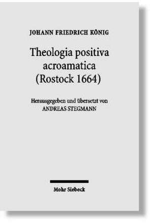 Theologia Positiva Acroamatica (Rostock 1664): Zur Entwicklungsgeschichte Eines Elements Orthodoxer Konfessionskultur de Johann Friedrich König