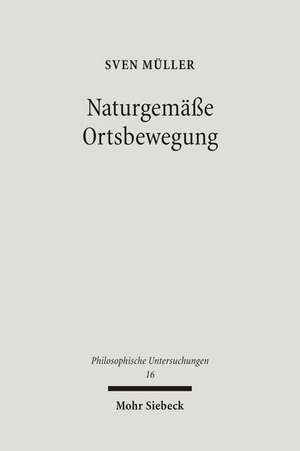 Naturgemasse Ortsbewegung: Aristoteles' Physik Und Ihre Rezeption Bis Newton de Sven Müller