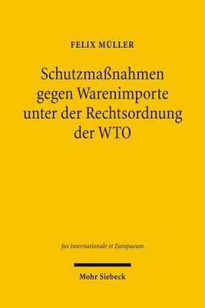 Schutzmassnahmen Gegen Warenimporte Unter Der Rechtsordnung Der Wto: Die Materiell-Rechtlichen Anwendungsvoraussetzungen Der Safeguard Measures Gem. A de Felix Müller