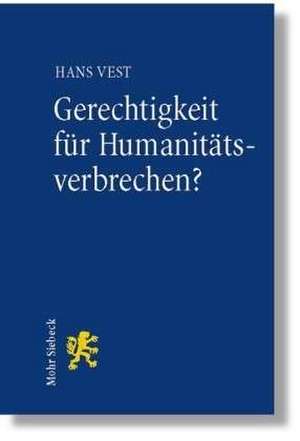 Gerechtigkeit Fur Humanitatsverbrechen?: Nationale Strafverfolgung Von Staatlichen Systemverbrechen Mit Hilfe Der Radbruchschen Formel de Hans Vest