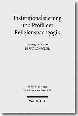 Institutionalisierung Und Profil Der Religionspadagogik: Historisch-Systematische Studien Zu Ihrer Genese ALS Wissenschaft de Bernd Schröder