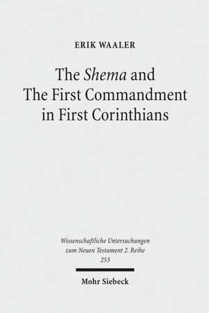 The Shema and the First Commandment in First Corinthians: An Intertextual Approach to Paul's Re-Reading of Deuteronomy de Erik Waaler