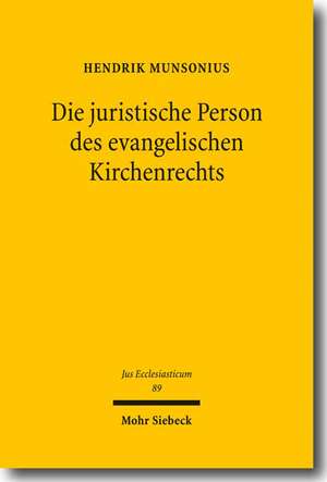 Die Juristische Person Des Evangelischen Kirchenrechts: Bausteine Des Ius Ecclesiasticum Protestantium de Hendrik Munsonius