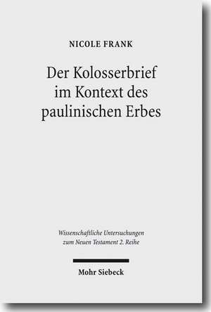 Der Kolosserbrief im Kontext des paulinischen Erbes de Nicole Frank