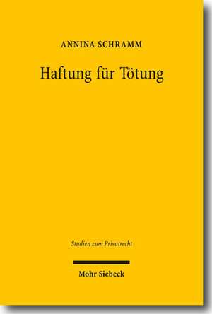 Haftung Fur Totung: Eine Vergleichende Untersuchung Des Englischen, Franzosischen Und Deutschen Rechts Zur Fortentwicklung Des Deutschen H de Annina Schramm