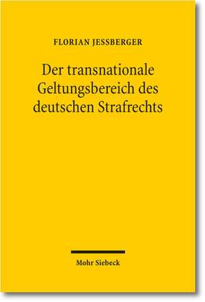 Der Transnationale Geltungsbereich Des Deutschen Strafrechts: Grundlagen Und Grenzen Der Geltung Des Deutschen Strafrechts Fur Taten Mit Auslandsberuh de Florian Jeßberger