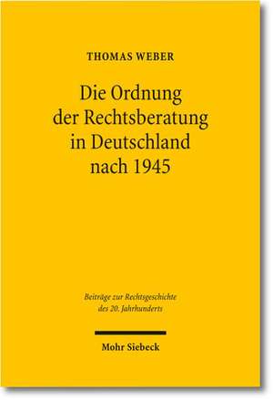 Die Ordnung Der Rechtsberatung in Deutschland Nach 1945: Vom Rechtsberatungsmissbrauchsgesetz Zum Rechtsdienstleistungsgesetz de Thomas Weber