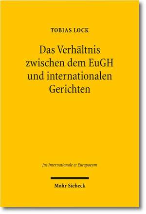 Das Verhältnis zwischen dem EuGH und internationalen Gerichten de Tobias Lock