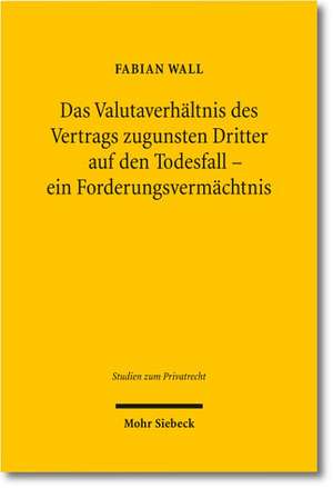 Das Valutaverhaltnis Des Vertrags Zugunsten Dritter Auf Den Todesfall - Ein Forderungsvermachtnis: Neubetrachtungen Im Anschluss an Die Jahrhundert-En de Fabian Wall