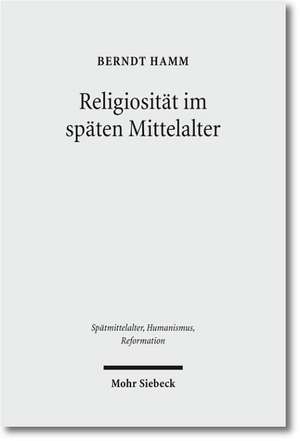 Religiositat Im Spaten Mittelalter: Spannungspole, Neuaufbruche, Normierungen de Berndt Hamm