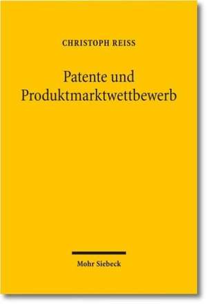 Patente Und Produktmarktwettbewerb: Der Strategische Einsatz Von Patenten Im Wettbewerb Jenseits Der Innovationsforderung - Eine Untersuchung Wettbewe de Christoph Reiß