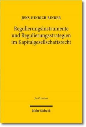 Regulierungsinstrumente und Regulierungsstrategien im Kapitalgesellschaftsrecht de Jens-Hinrich Binder