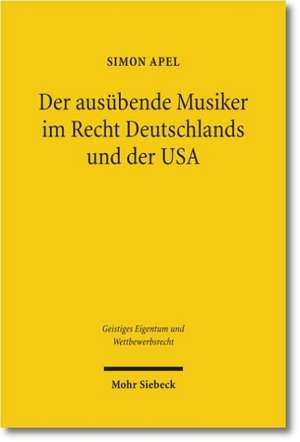 Der Ausubende Musiker Im Recht Deutschlands Und Der USA: Institutionenokonomische Analyse, Rechtliche Rezeption Und Effektive Umsetzung de Simon Apel